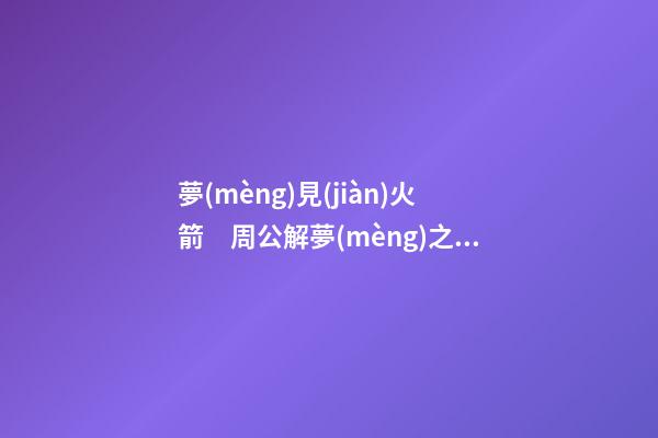 夢(mèng)見(jiàn)火箭　周公解夢(mèng)之夢(mèng)到火箭